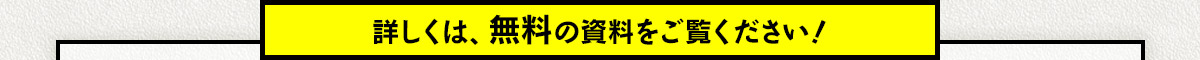詳しくは、無料の資料をご覧ください！