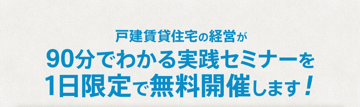 戸建賃貸住宅の経営が90分でわかる実践セミナーを1日限定で無料開催します！